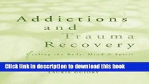 [Download] Addictions and Trauma Recovery: Healing the Body, Mind   Spirit Hardcover Online