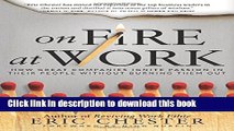 [Download] On Fire at Work: How Great Companies Ignite Passion in Their People Without Burning