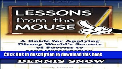 [Popular] Lessons from the Mouse: A Guide for Applying Disney World s Secrets of Success to Your