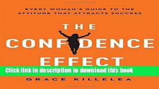 [Popular] The Confidence Effect: Every Woman s Guide to the Attitude That Attracts Success
