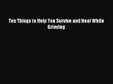 [PDF] Ten Things to Help You Survive and Heal While Grieving Full Colection