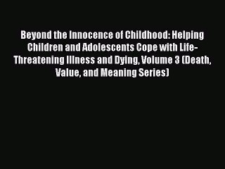 [PDF] Beyond the Innocence of Childhood: Helping Children and Adolescents Cope with Life-Threatening