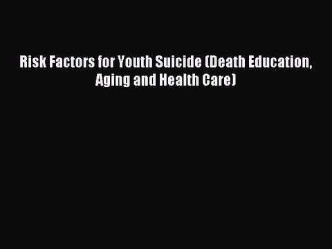 [PDF] Risk Factors for Youth Suicide (Death Education Aging and Health Care) Popular Online