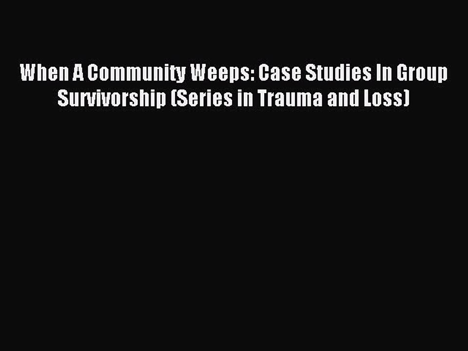 [PDF] When A Community Weeps: Case Studies In Group Survivorship (Series in Trauma and Loss)