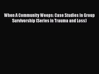 [PDF] When A Community Weeps: Case Studies In Group Survivorship (Series in Trauma and Loss)