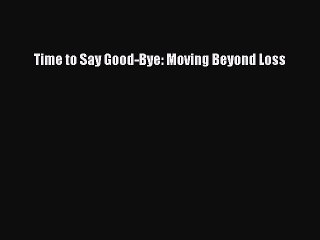[PDF] Time to Say Good-Bye: Moving Beyond Loss Popular Colection