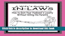 [PDF] A Wife s Guide to In-laws: How to Gain Your Husband s Loyalty Without Killing His Parents