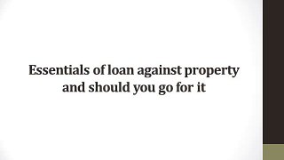 Essentials of loan against property and should you go for it