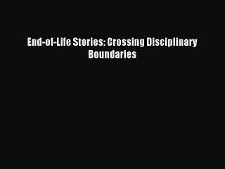 [PDF] End-of-Life Stories: Crossing Disciplinary Boundaries Popular Online