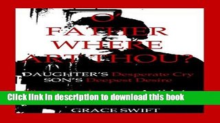 [Popular Books] O  Father Where Art Thou?: Daughter s desperate cry Son s deepest desire: