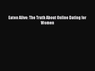 [PDF] Eaten Alive: The Truth About Online Dating for Women# Full Colection
