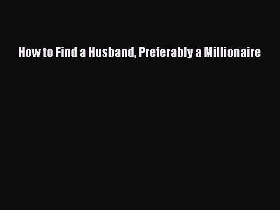 [PDF] How to Find a Husband Preferably a Millionaire# Popular Online