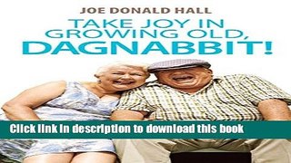 [Popular Books] Take Joy in Growing Old, Dagnabbit! Full Online