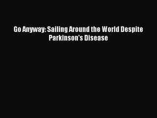[PDF] Go Anyway: Sailing Around the World Despite Parkinson's Disease# Full Online