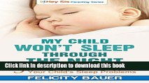 [Popular Books] My Child Won t Sleep Through the Night: 5 No-Cry Solutions to Solve Your Child s