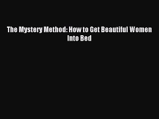 [PDF] The Mystery Method: How to Get Beautiful Women Into Bed Full Online