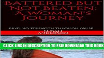 Collection Book Battered But Not Beaten: A Woman s Journey: Finding Strength through Abuse