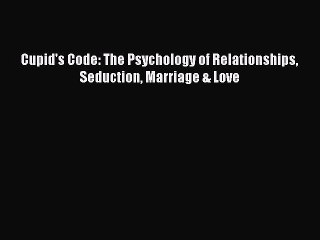 [PDF] Cupid's Code: The Psychology of Relationships Seduction Marriage & Love Full Colection