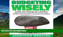 Must Have  Budgeting Wisely: Create and Manage Your Budget, Spend Less, Save More, Have Less