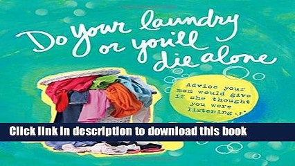 [PDF] Do Your Laundry or You ll Die Alone: Advice Your Mom Would Give if She Thought You Were