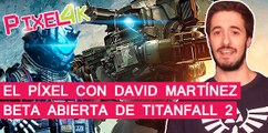 El Píxel con David Martínez: Beta abierta de Titanfall 2
