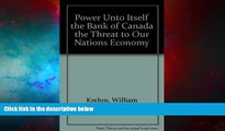 Must Have  Power Unto Itself the Bank of Canada the Threat to Our Nations Economy  READ Ebook