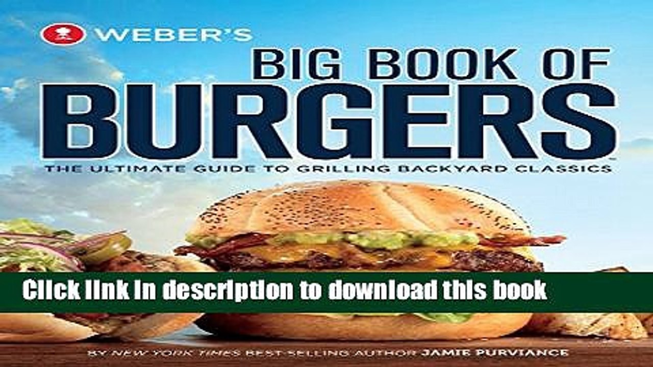 [PDF] Weber s Big Book of Burgers: The Ultimate Guide to Grilling Backyard Classics Full Colection