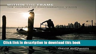 [Popular Books] Within the Frame: The Journey of Photographic Vision (2nd Edition) (Voices That