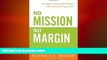 FREE DOWNLOAD  No Mission, No Margin: Creating a Successful Hospice with Care and Competence READ