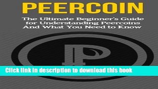 [Read PDF] Peercoin: The Ultimate Beginner s Guide for Understanding Peercoin And What You Need to