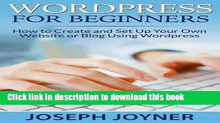 [Read PDF] Wordpress For Beginners: How to Create and Set Up Your Own Website or Blog Using