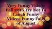 Very Funny Videos Fail 2016 Try Not To Laugh Funny Videos Funny Fails of August 2016