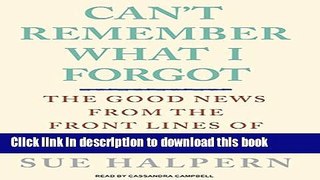 [PDF] Can t Remember What I Forgot: The Good News from the Frontlines of Memory Research Full Online