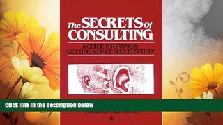 READ FREE FULL  The Secrets of Consulting: A Guide to Giving and Getting Advice Successfully