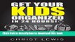 New Book Get Your Kids Organized in 24 Hours!: 50 Best Strategies to Help Your Kids Stay Focus,