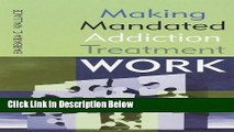 Ebook Making Mandated Addiction Treatment Work Free Online