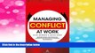 Must Have  Managing Conflict at Work: Understanding and Resolving Conflict for Productive Working