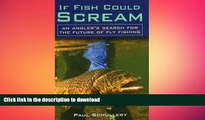 READ BOOK  If Fish Could Scream: An Angler s Search for the Future of Fly Fishing  BOOK ONLINE