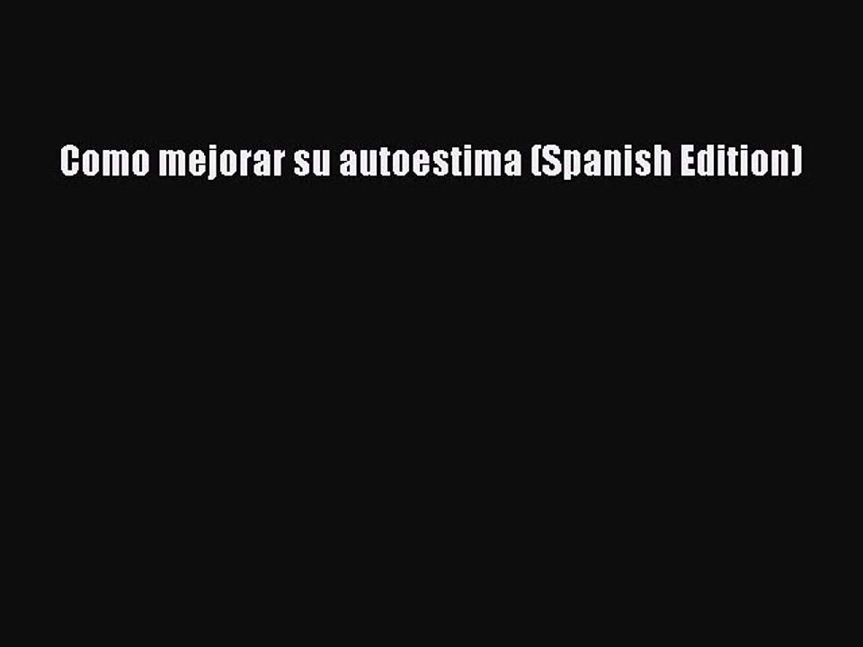 [PDF] Como mejorar su autoestima (Spanish Edition) Popular Online