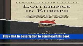 [PDF] Loiterings in Europe: Or Sketches of Travel in France, Belgium, Switzerland, Italy, Austria,