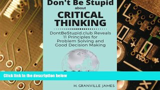Must Have PDF  Don t Be Stupid about Critical Thinking: DontBeStupid.club Reveals 11 Principles