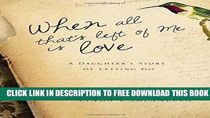 [PDF] When All That s Left of Me Is Love: A Daughter s Story of Letting Go Full Online