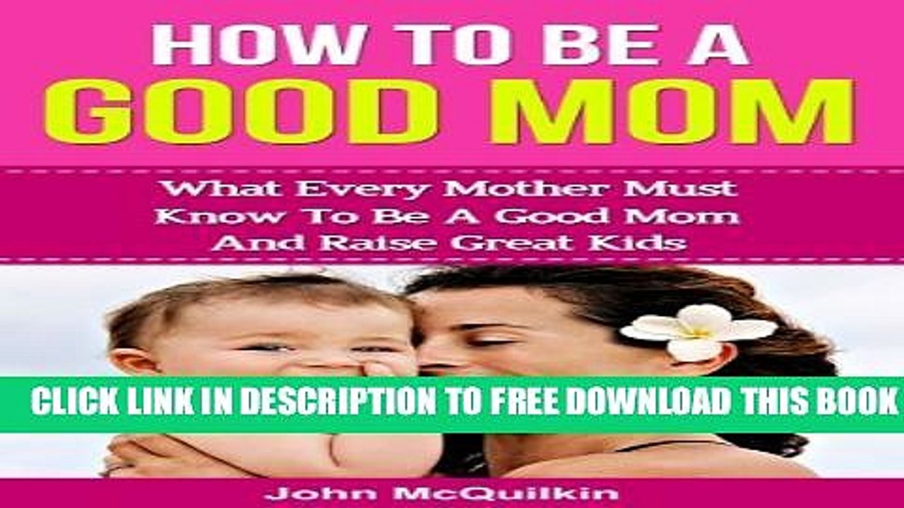 [PDF] How To Be A Good Mom: What Every Mother Must Know To Be A Good Mom And Raise Great Kids