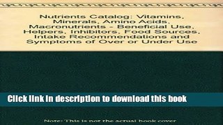 New Book Nutrients Catalog: Vitamins, Minerals, Amino Acids, Macronutrients--Beneficial Use,