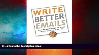 READ FREE FULL  Write Better Emails: How to Stand Out by Being Short, Civil, and Savvy  READ