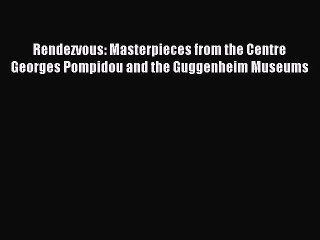 [PDF] Rendezvous: Masterpieces from the Centre Georges Pompidou and the Guggenheim Museums