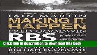 [PDF] Making It Happen: Fred Goodwin, RBS and the Men Who Blew Up the British Economy Full Colection