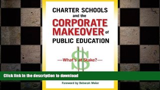 PDF ONLINE Charter Schools and the Corporate Makeover of Public Education: What s at Stake? READ