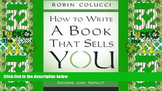 Big Deals  How to Write a Book That Sells You: Increase Your Credibility, Income, and Impact  Free