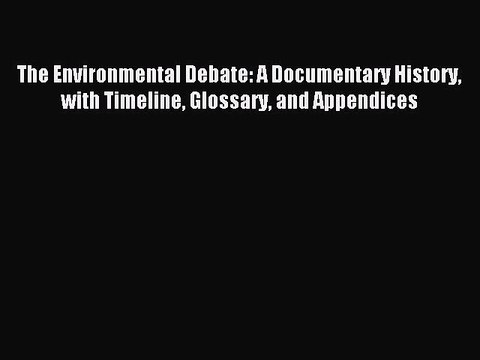 [PDF] The Environmental Debate: A Documentary History with Timeline Glossary and Appendices
